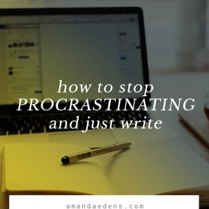 how to stop procrastinating and just write